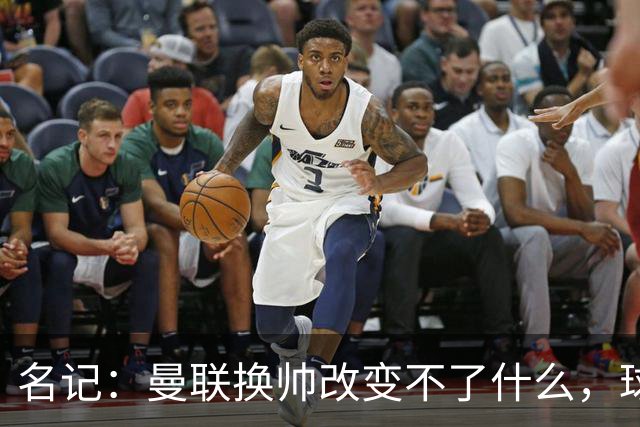 名记：曼联换帅改变不了什么，球队的问题不在主教练