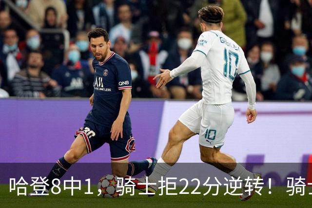 哈登8中1，骑士拒22分逆转！骑士迎赛季首胜，阿特金森推行去登化