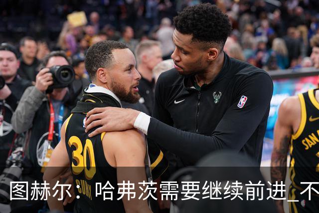 图赫尔：哈弗茨需要继续前进 不能过度使用詹姆斯