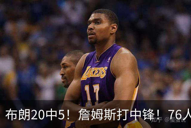 布朗20中5！詹姆斯打中锋！76人赛季首败
