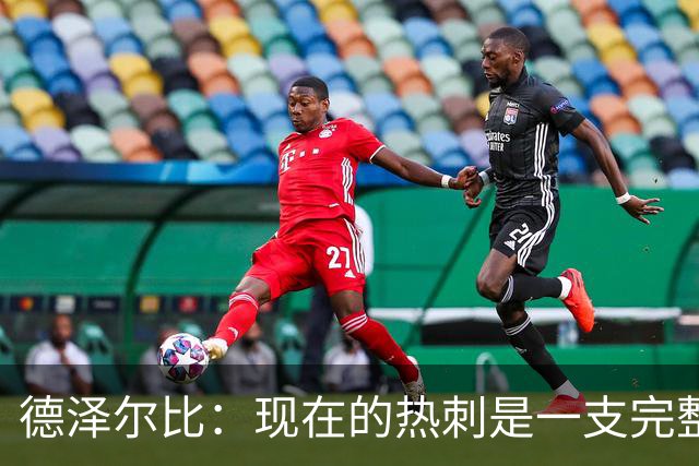 德泽尔比：现在的热刺是一支完整的球队，队内氛围也有了变化