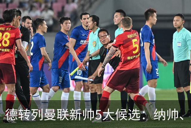 德转列曼联新帅5大候选：纳帅、埃迪豪、许尔策勒、孔蒂、埃梅里