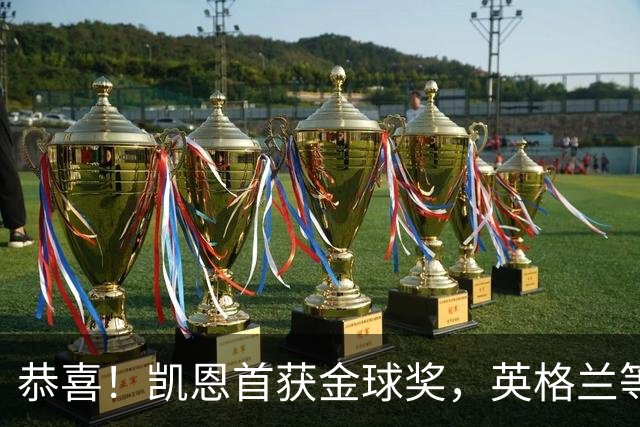 恭喜！凯恩首获金球奖，英格兰等待25年 德甲等待30年 拜仁等待45年