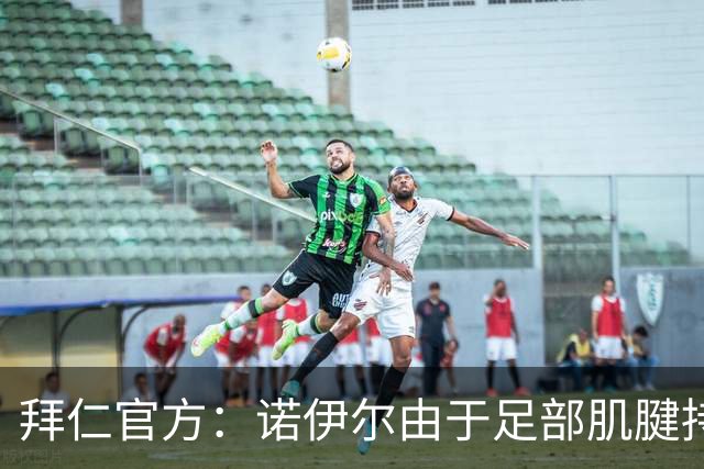 拜仁官方：诺伊尔由于足部肌腱持续出现炎症，将缺席本轮德甲
