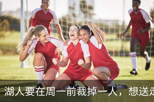 湖人要在周一前裁掉一人，想送走的那个却没人接