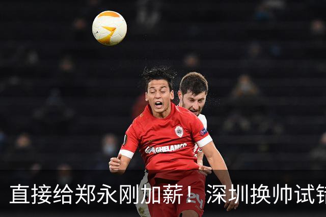 直接给郑永刚加薪！深圳换帅试错根本没必要