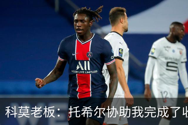 科莫老板：托希尔协助我完成了收购；下赛季对我们会更艰难