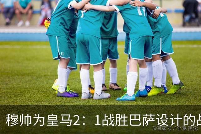 穆帅为皇马2：1战胜巴萨设计的战术，让皇马名宿卡西心服口服；卡西社媒发文盛赞穆帅：穆里尼奥的战术思路非常出色！