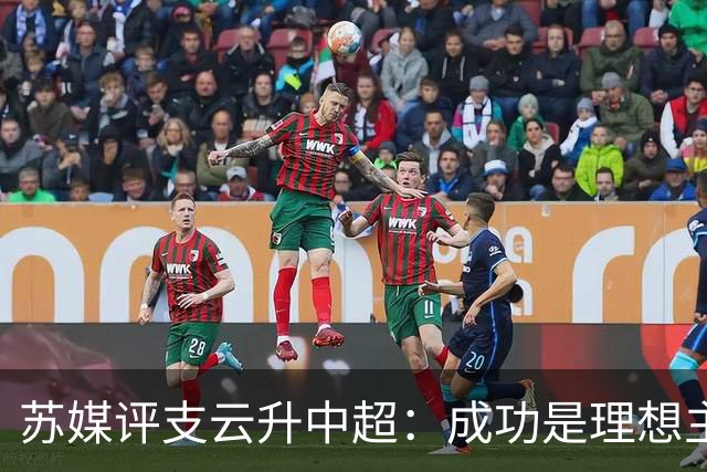 苏媒评支云升中超：成功是理想主义的副产品和长期主义的复利