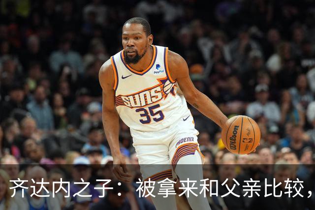 齐达内之子：被拿来和父亲比较，我总被更严厉地评判