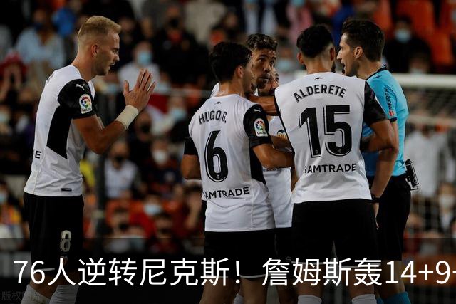 76人逆转尼克斯！詹姆斯轰14+9+7打服詹黑，仅1战就证明湖人错了