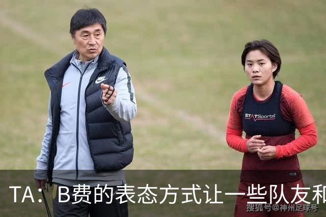 TA：B费的表态方式让一些队友和教练不满，卡里克需要作决定
